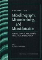 Handbook of Microlithography, Micromachining, and Microfabrication. Vol. 2 Micromachining and Microfabrication