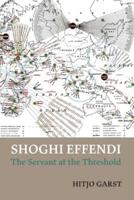 Shoghi Effendi - the Servant at the Threshold