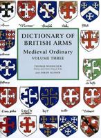 Dictionary of British Arms: Medieval Ordinary Volume III