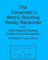 The Carpenter's Metric Roofing Ready Reckoner; and, Steel Square Roofing Explained and Simplified