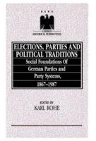 Elections, Parties and Political Traditions: Social Foundations of German Parties and Party Systems, 1867-1987