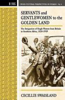 Servants and Gentlewomen to the Golden Land: The Emigration of Single Women from Britain to Southern Africa, 182-1939