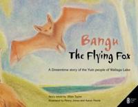 Bangu the Flying Fox: A Dreamtime Story of the Yuin People of Wallaga Lake