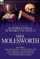 The Collected Supernatural and Weird Fiction of Mrs Molesworth-Including Two Novelettes, 'Unexplained' and 'The Shadow in the Moonlight, ' and Thirtee