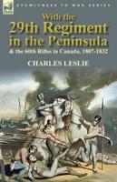 With the 29th Regiment in the Peninsula & The 60th Rifles in Canada, 1807-1832
