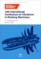 10th International Conference on Vibrations in Rotating Machinery: 11-13 September 2012, Imeche London, UK