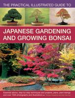 The Practical Illustrated Guide to Japanese Gardening and Growing Bonsai