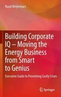 Building Corporate IQ: Moving the Energy Business from Smart to Genius: Executive Guide to Preventing Costly Crises