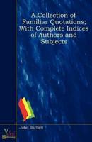 Collection of Familiar Quotations; With Complete Indices of Authors and Sub