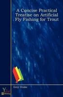 Concise Practical Treatise On Artificial Fly Fishing For Trout