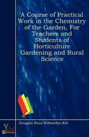 Course of Practical Work in the Chemistry of the Garden, For Teachers and S