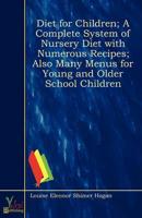 Diet for Children; A Complete System of Nursery Diet With Numerous Recipes;