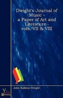 Dwight's Journal Of Music - A Paper Of Art And Literature - Vols. VII & VII