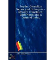Justin, Cornelius Nepos and Eutropius - Literally Translated, With Notes An
