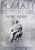 Roman Political Life 90 B.C.-A.D. 69