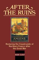 After The Ruins: Restoring the Countryside of Northern France after the Great War