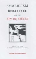 Symbolism, Decadence and the Fin de Siècle: French and European Perspectives