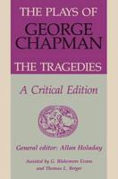 The Plays of George Chapman The Tragedies With Sir Gyles Goosecappe