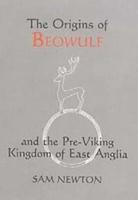 The Origins of Beowulf and the Pre-Viking Kingdom of East Anglia