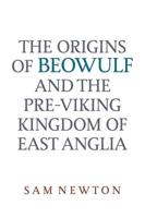 The Origins of Beowulf and the Pre-Viking Kingdom of East Anglia
