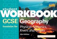 GCSE Physical Geography (Foundation): Tectonics, Rivers and Coasts Student Workbook