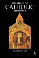 Shape of Catholic Theology: An Introduction to Its Sources, Principles, and History