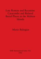 Late Roman and Byzantine Catacombs and Related Burial Places in the Maltese Islands