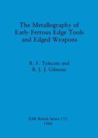 The Metallography of Early Ferrous Edge Tools and Edged Weapons