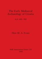 The Early Medieval Archaeology of Croatia,A.D. 600-900