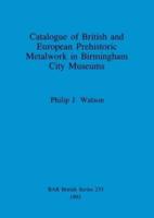 Catalogue of British and European Prehistoric Metalwork in Birmingham City Museums