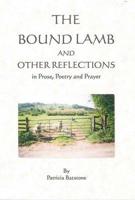 The Bound Lamb and Other Reflections in Prose, Poetry and Prayer