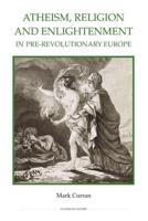 Atheism, Religion and Enlightenment in Pre-Revolutionary Europe