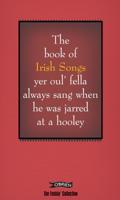 The Book of Irish Songs Yer Oul' Fella Always Sang When He Was Jarred at a Hooley