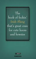 The Book of Feckin' Irish Slang That's Great Craic for Cute Hoors and Bowsies