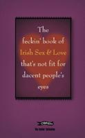 The Feckin' Book of Irish Sex and Love That's Not Fit for Dacent People's Eyes