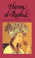 Harun Al-Rashid and the World of the Thousand and One Nights