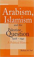 Arabism, Islamism and the Palestine Question, 1908-1941