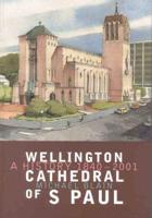 Wellington Cathedral of S Paul. A History 1840-2001