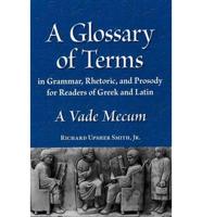 A Glossary of Terms in Grammar, Rhetoric, and Prosody for Readers of Greek and Latin