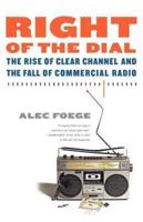 Right of the Dial: The Rise of Clear Channel and the Fall of Commercial Radio