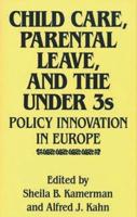 Child Care, Parental Leave, and the Under 3s: Policy Innovation in Europe