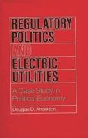 Regulatory Politics and Electric Utilities: A Case Study in Political Economy