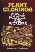 Plant Closings: Power, Politics, and Workers