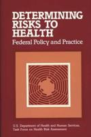 Determining Risks to Health: Federal Policy and Practice