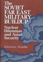 The Soviet Far East Military Buildup: Nuclear Dilemmas and Asian Security