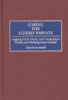 Caring for Elderly Parents: Juggling Work, Family, and Caregiving in Middle and Working Class Families
