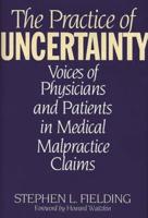 Practice of Uncertainty: Voices of Physicians and Patients in Medical Malpractice Claims