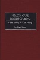 Health Care Restructuring: Market Theory vs. Civil Society