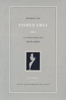 Works of Fisher Ames, Volume 1