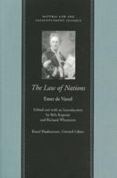 The Law of Nations, or, Principles of the Law of Nature Applied to the Conduct and Affairs of Nations and Sovereigns With Three Early Essays on the Origin and Nature of Natural Law and on Luxury